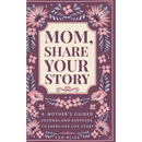 Mom, Share Your Story: A Mother's Guided Journal and Keepsake to Share Her Life Story
