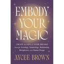 Embody Your Magic: Create the Life of Your Dreams Through Astrology, Numerology, Mediumship, Metaphysics, and Human Design
