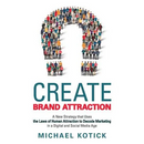 Create Brand Attraction: A New Strategy that Uses the Laws of Human Attraction to Decode Marketing in a Digital and Social Media Age