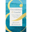 Overwhelmed & Grateful: The Key to Finding God's Goodness in All Life's Ups & Downs