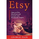 Etsy: Open an Etsy Storefront and Launch your Handmade Empire