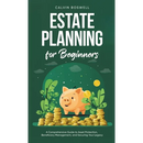 Estate Planning for Beginners: A Comprehensive Guide to Asset Protection, Beneficiary Management, and Securing Your Legacy