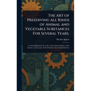 The Art of Preserving All Kinds of Animal and Vegetable Substances For Several Years.