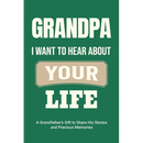 Grandpa, I Want to Hear About Your Life: A Grandfather's Gift to Share His Stories and Precious Memories