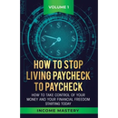 How to Stop Living Paycheck to Paycheck: How to take control of your money and your financial freedom starting today Volume 1