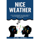Nice Weather!: Ditch the mundane talk and learn to have meaningful conversations with anyone