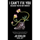 I Can't Fix You-Because You're Not Broken: The Eight Keys to Freeing Yourself From Painful Thoughts and Feelings