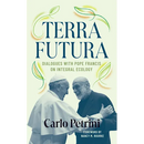 Terrafutura: Dialogues with Pope Francis on Integral Ecology