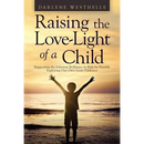 Raising the Love-Light of a Child: Supporting the Inherent Brilliance in Kids by Humbly Exploring Our Own Inner Darkness