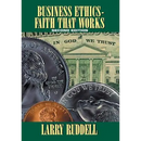 Business Ethics - Faith That Works, 2nd Edition: Leading Your Company to Long-Term Success