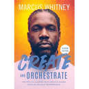 Create and Orchestrate: The Path to Claiming Your Creative Power from an Unlikely Entrepreneur