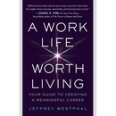 A Work Life Worth Living: Your Guide to Creating a Meaningful Career