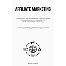 Affiliate Marketing: A Comprehensive And Sequential Guide For Novices All The Necessary Resources For Harnessing The Profitability Of Affiliate Market
