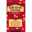 Off Grid Living 2022-2023: Step-By-Step Back to Basics Guide To Become Completely Self Sufficient in 30 Days With the Most Up-To-Date Information