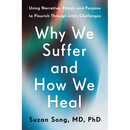Why We Suffer and How We Heal: Using Narrative, Ritual, and Purpose to Flourish Through Life's Challenges
