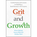 Grit and Growth: Candid Stories and Lessons for Building a Small Business with Purpose