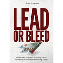 Lead or Bleed: The Proven Guide to Building Local Marketing Funnels and Getting Leads