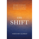 The Shift: Rewire Your Body. Reclaim Your Mind. Restore Your Life.: Rewire Your Body. Reclaim Your Mind. Restore Your Life.