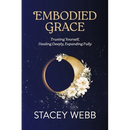 Embodied Grace: Trusting Yourself, Healing Deeply, Expanding Fully