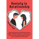 Anxiety in Relationship: Understand and Overcome Anxiety, Remove Negative Thinking and Win over Jealousy. Feel Secure in Love, Eliminate Couple Confli