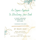 An Organic Approach to Structuring Your Book: A Right-Brained Alternative to Outlines (Workbook Included)