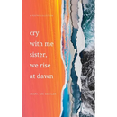 Cry With Me Sister, We Rise At Dawn