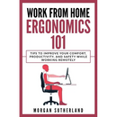 Work from Home Ergonomics 101: Tips to Improve Your Comfort, Productivity, and Safety While Working Remotely