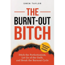 The Burnt-Out Bitch: Ditch the Perfectionism, Let Go of the Guilt, and Break the Burn Out Cycle