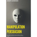Manipulation and Persuasion: Learn how to Influence Human Behavior, Dark Psychology, Hypnosis, Mind Control and Analyze People