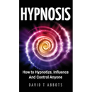 Hypnosis: How to Hypnotize, Influence And Control Anyone