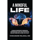 A Mindful Life: A Brain Surgeon's Personal Experiences and Philosophical Reflections On Living Life Fully