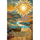 If Not Now, Then When? Unveiling The Soul In Search Of Spiritual Freedom