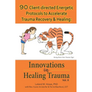 90 Client-directed Energetic Protocols to Accelerate Trauma Recovery & Healing: Innovations in Healing Trauma Vol II