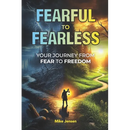 Fearful to Fearless: Your Journey from Fear to Freedom
