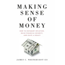 Making Sense of Money: How to Outsmart Inflation, Build Financial Security, and Leave a Legacy