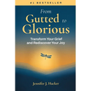 From Gutted to Glorious: Transform Your Grief and Rediscover Your Joy