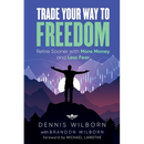Trade Your Way to Freedom: Retire Sooner with More Money and Less Fear