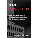 Sto Revolution: How the New Wave of Security Token Offerings Will Disrupt Investing