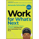 Work for What's Next: Why Workplace Culture Is Failing and How the Next Generation Can Fix It