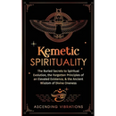 Kemetic Spirituality: The Buried Secrets to Spiritual Evolution, the Forgotten Principles of an Elevated Existence, & the Ancient Wisdom of Divine One
