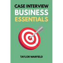 Case Interview Business Essentials: Your 2-Hour MBA to Ace Consulting Interviews