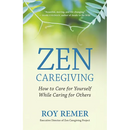 Zen Caregiving: How to Care for Yourself While Caring for Others