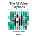 The AI Value Playbook: How to make AI work in the real world