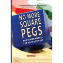 No More Square Pegs: How to Hire Winners For Your Business