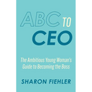 ABC to CEO: The Ambitious Young Woman's Guide to Becoming the Boss