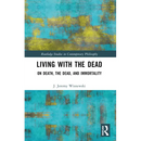 Living with the Dead: On Death, the Dead, and Immortality