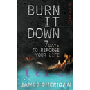 Burn It Down: Seven Days to Reforge Your Life