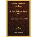 It Shall Be Done Unto You: A Technique of Thinking 1939