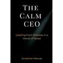 The Calm CEO: Leading from Stillness in a World of Noise