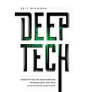 Deep Tech: Demystifying the Breakthrough Technologies That Will Revolutionize Everything